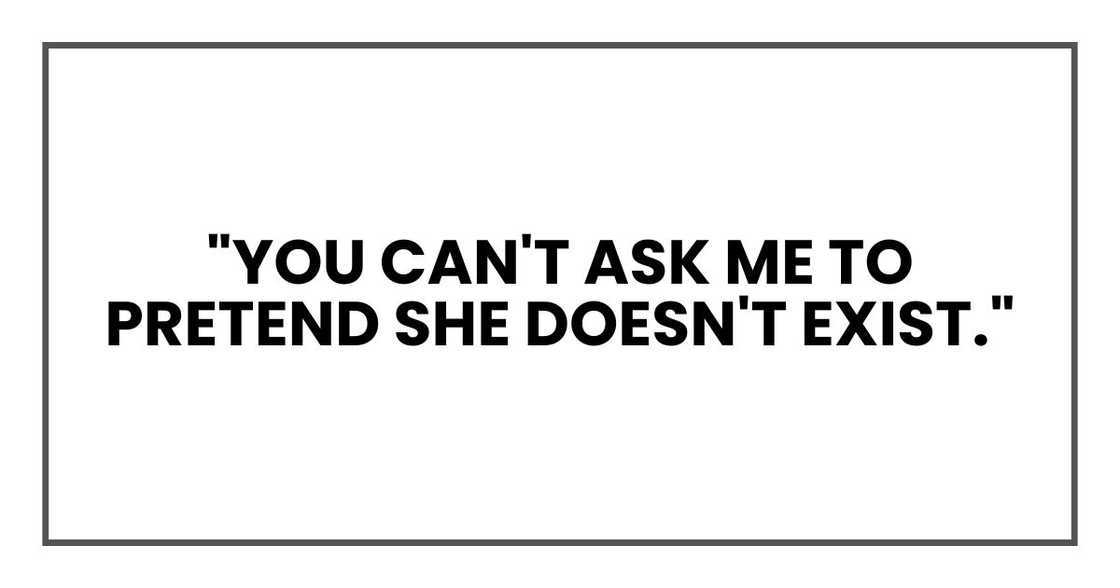 "You can't ask me to pretend she doesn't exist."