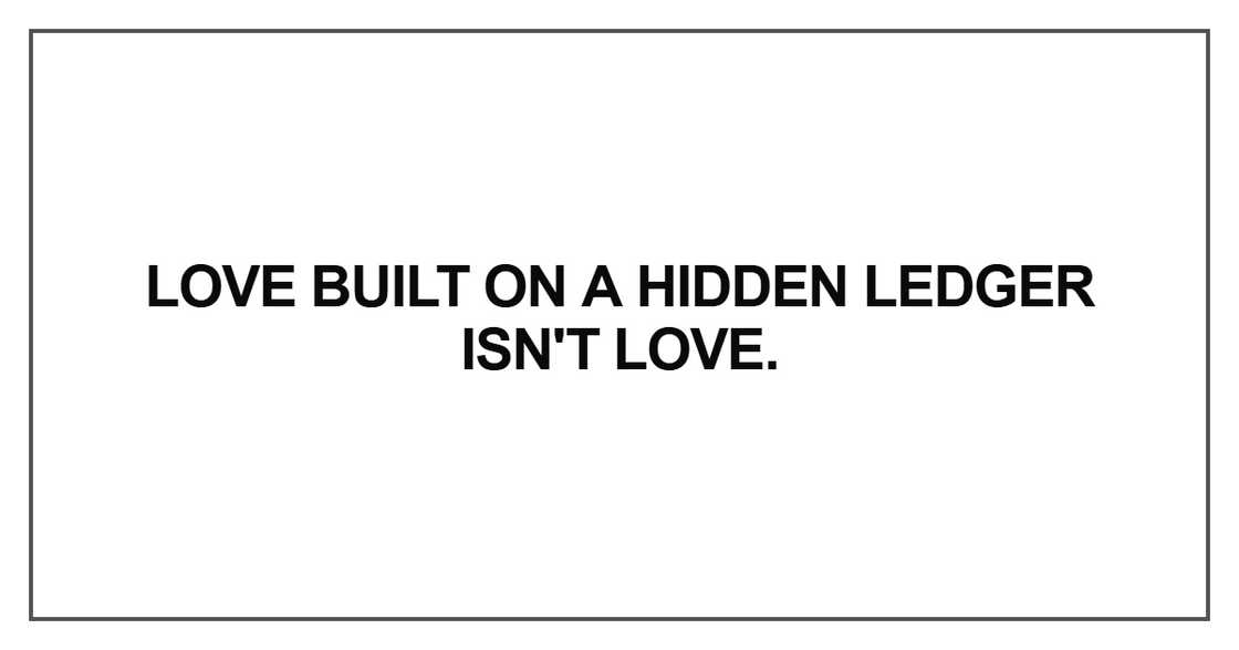Love built on a hidden ledger isn't love Love built on a hidden ledger isn't love