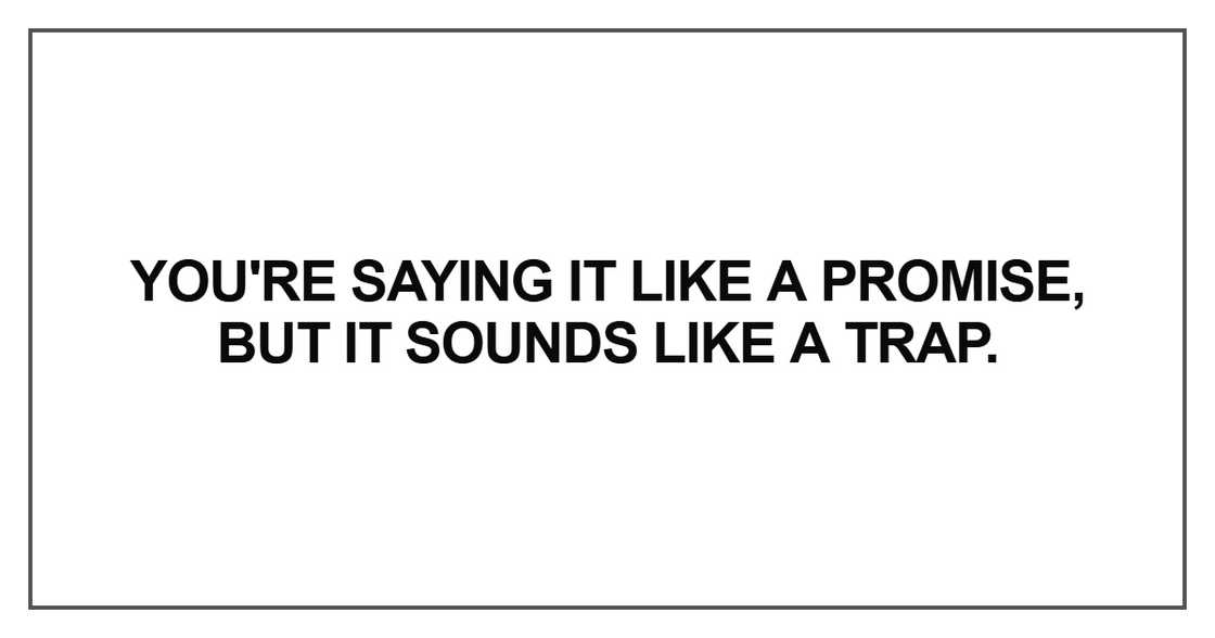 You're saying it like a promise You're saying it like a promise