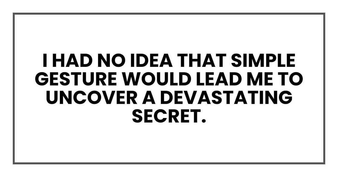 I had no idea that simple gesture would lead me to uncover a devastating secret.