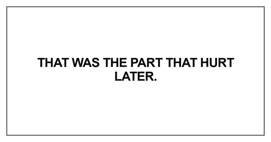 That was the part that hurt later That was the part that hurt later