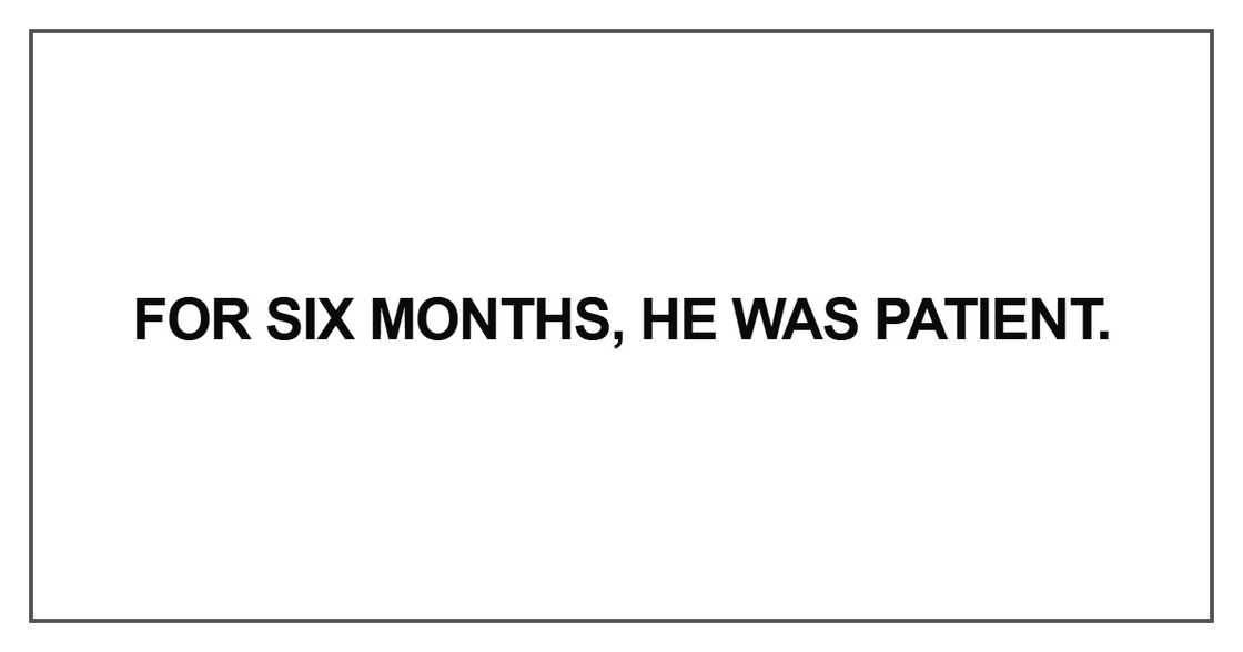 For six months, he was patient