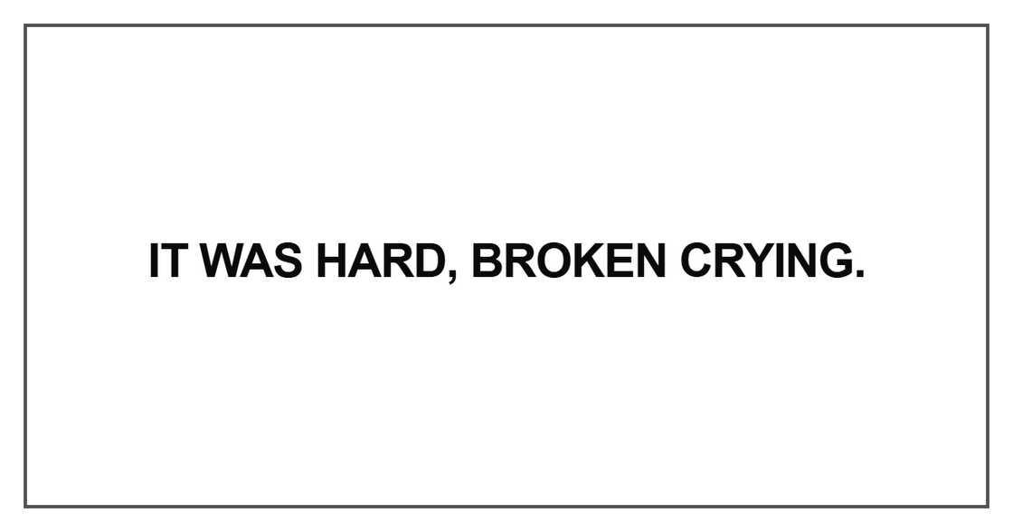 It was hard, broken crying