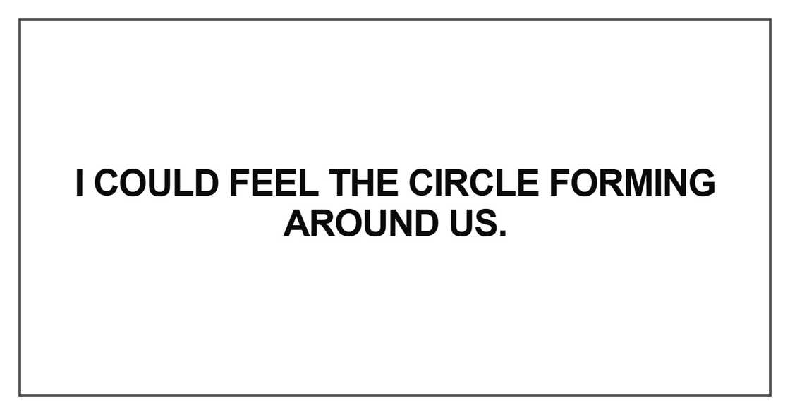 I could feel the circle forming