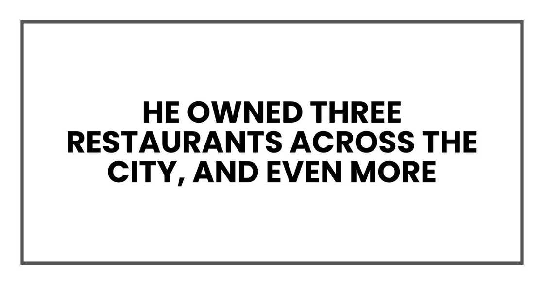 He owned three restaurants across the city, and even more