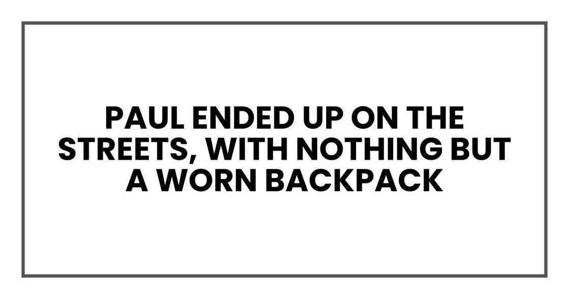 Paul ended up on the streets, with nothing but a worn backpack Paul ended up on the streets, with nothing but a worn backpack