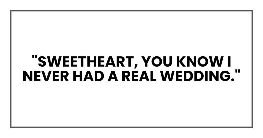 "Sweetheart," she said, loud enough for half the church to hear, "you know I never had a real wedding."