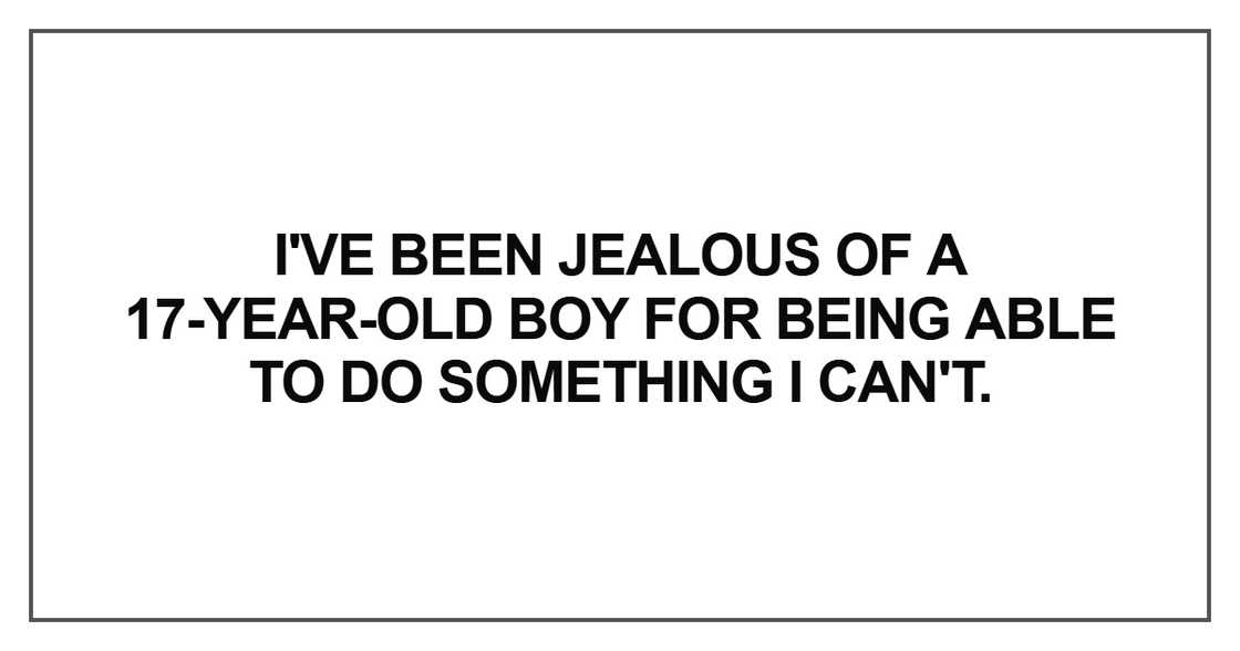 I've been jealous I've been jealous