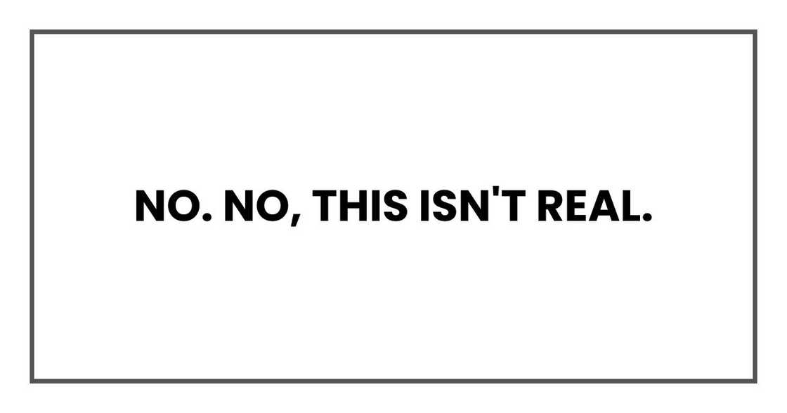 No. No, this isn't real No. No, this isn't real