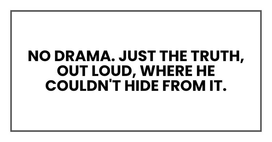 No drama. Just the truth, out loud, where he couldn't hide from it.