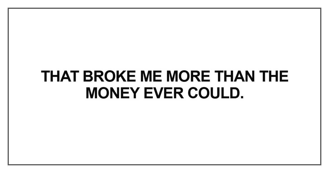 That broke me more than the money