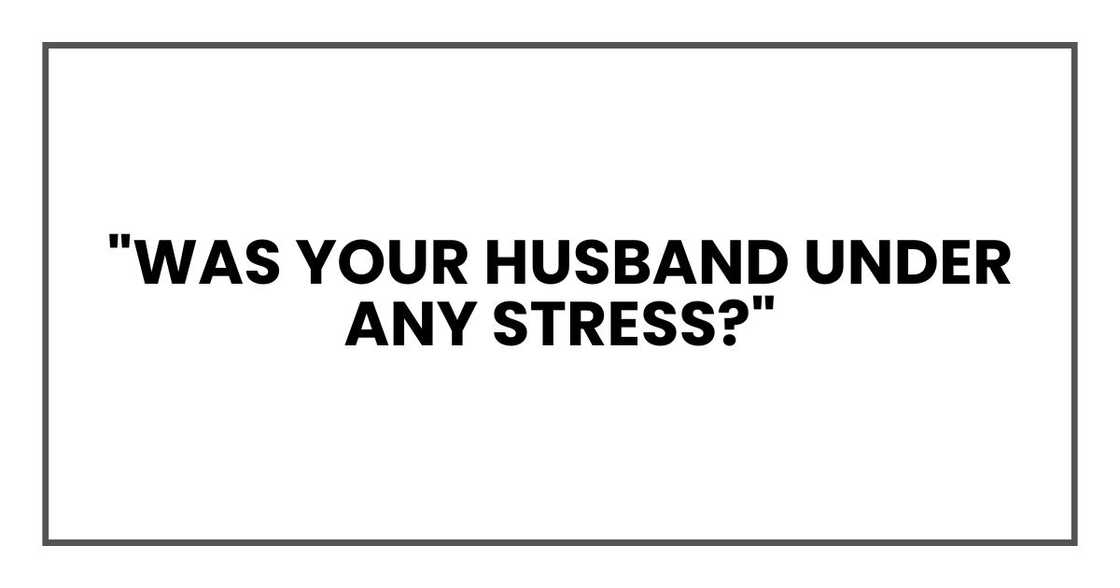 "Was your husband under any stress?" "Was your husband under any stress?"