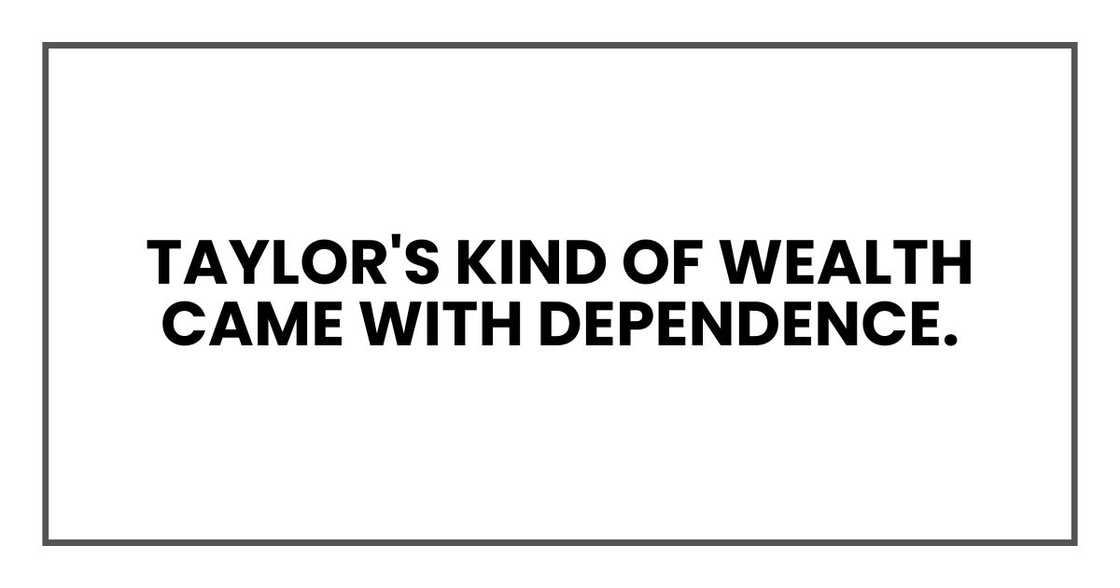 Taylor's kind of wealth came with dependence Taylor's kind of wealth came with dependence