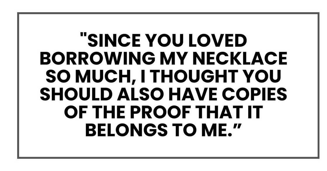 "Since you loved borrowing my necklace so much, I thought you should also have copies of the proof that it belongs to me.