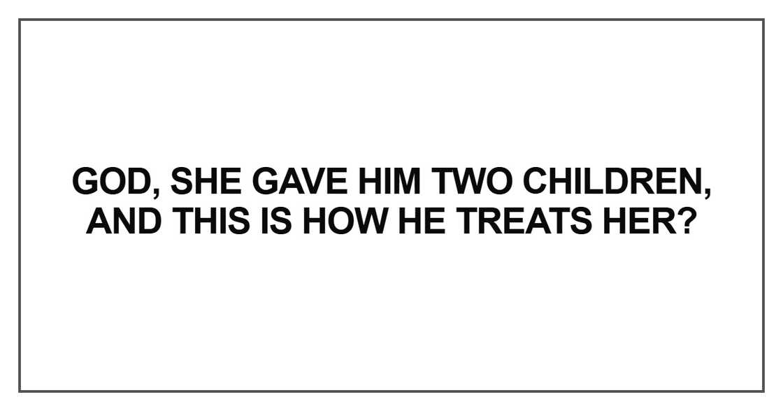 God, she gave him two children God, she gave him two children