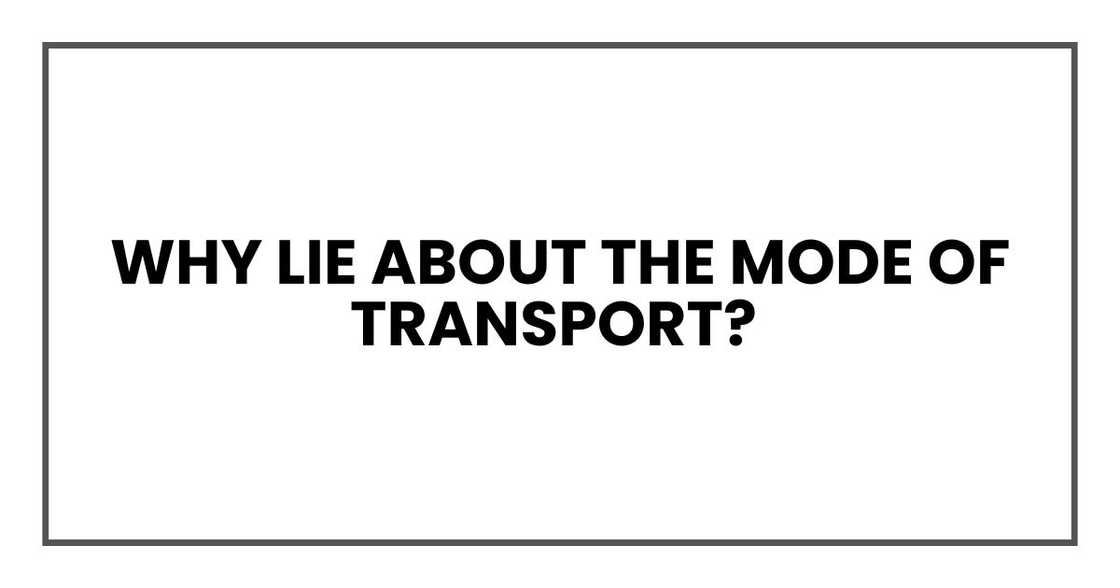 Why lie about the mode of transport?