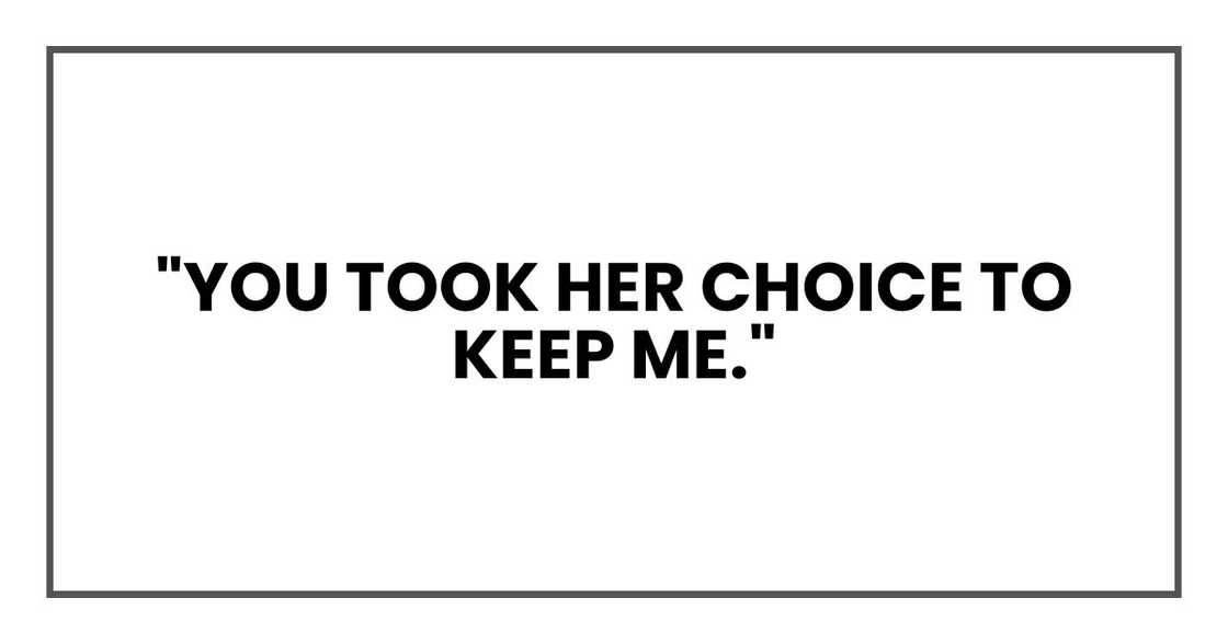 "You took her choice to keep me."