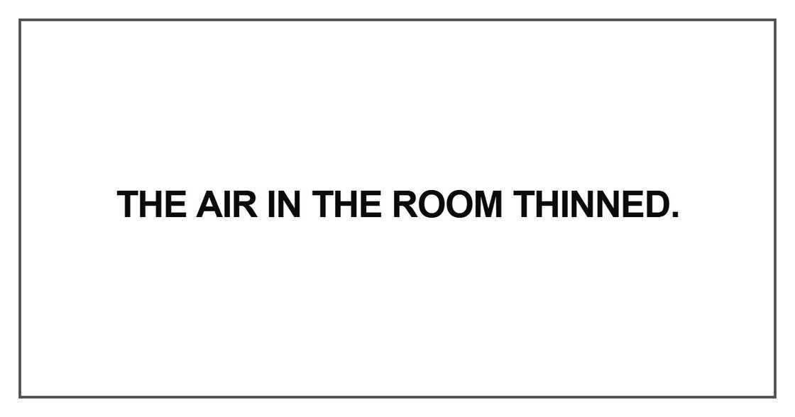 The air in the room thinned