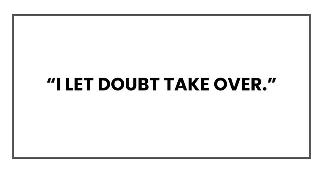 I let doubt take over.