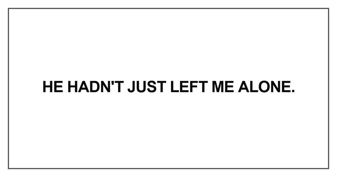 He hadn't just left me alone He hadn't just left me alone