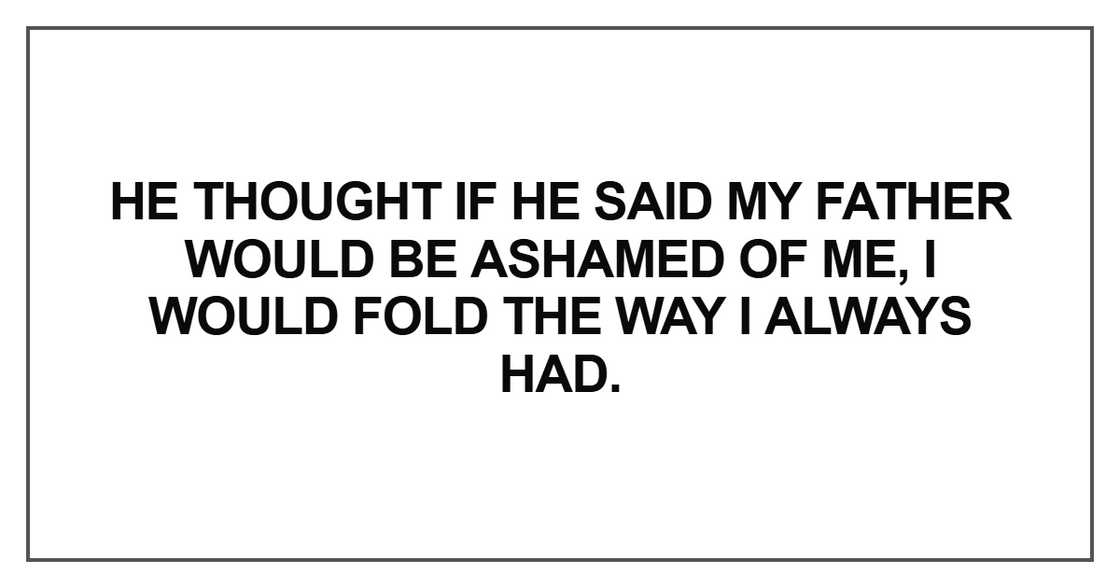 He thought if he said my father would be ashamed