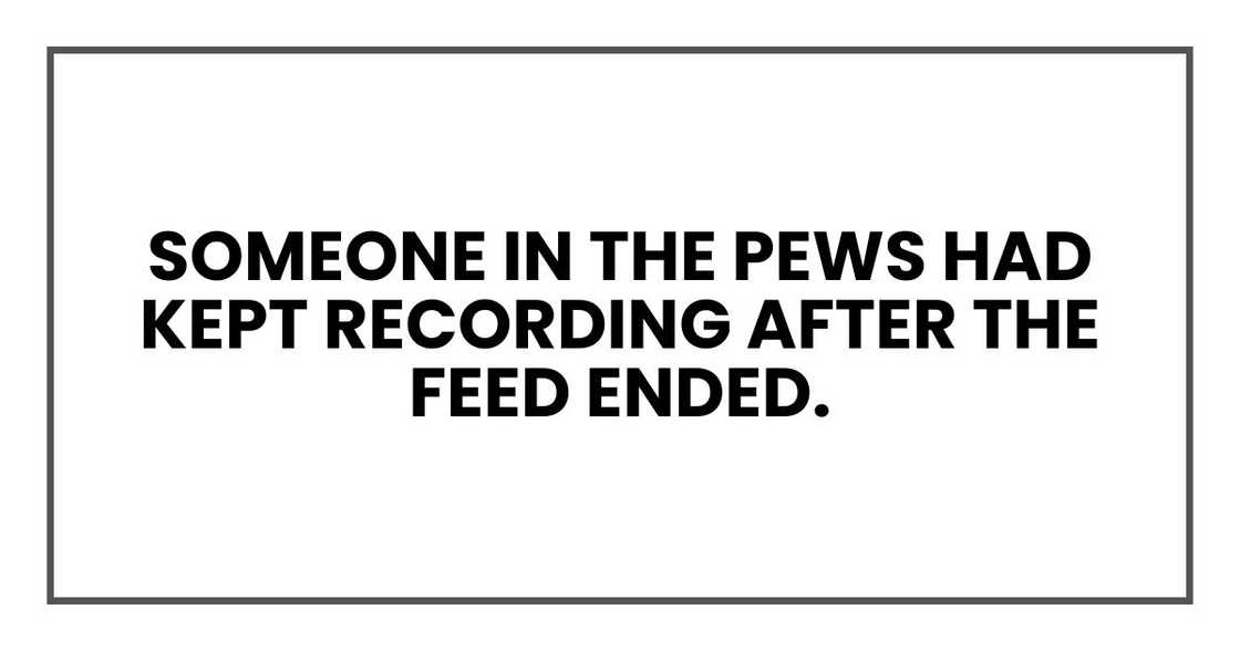 Someone in the pews had kept recording after the feed ended.