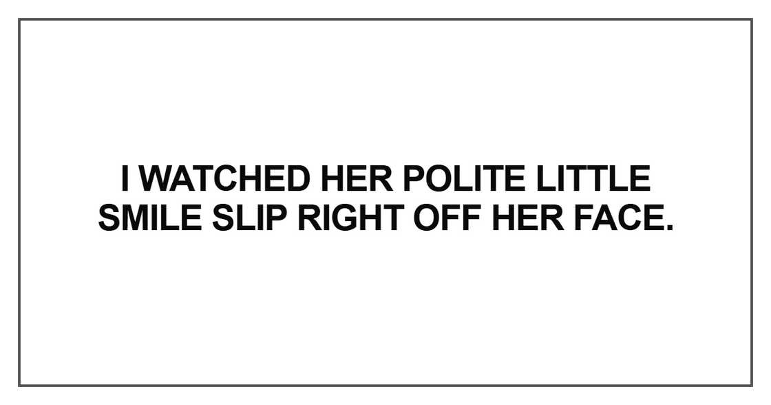 I watched her polite little smile slip