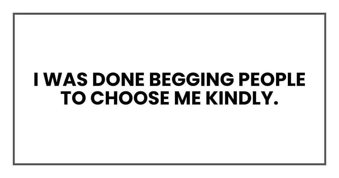 I was done begging people to choose me kindly.