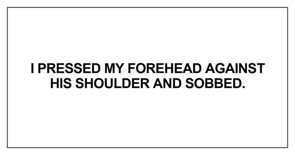 I pressed my forehead against his shoulder I pressed my forehead against his shoulder