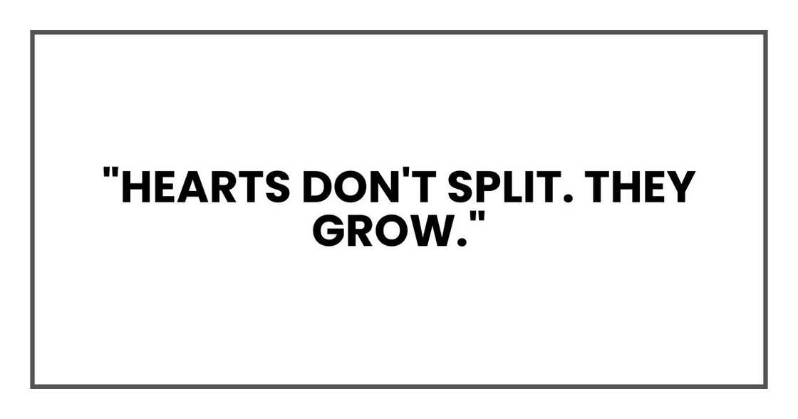 Hearts don't split. They grow." Hearts don't split. They grow."