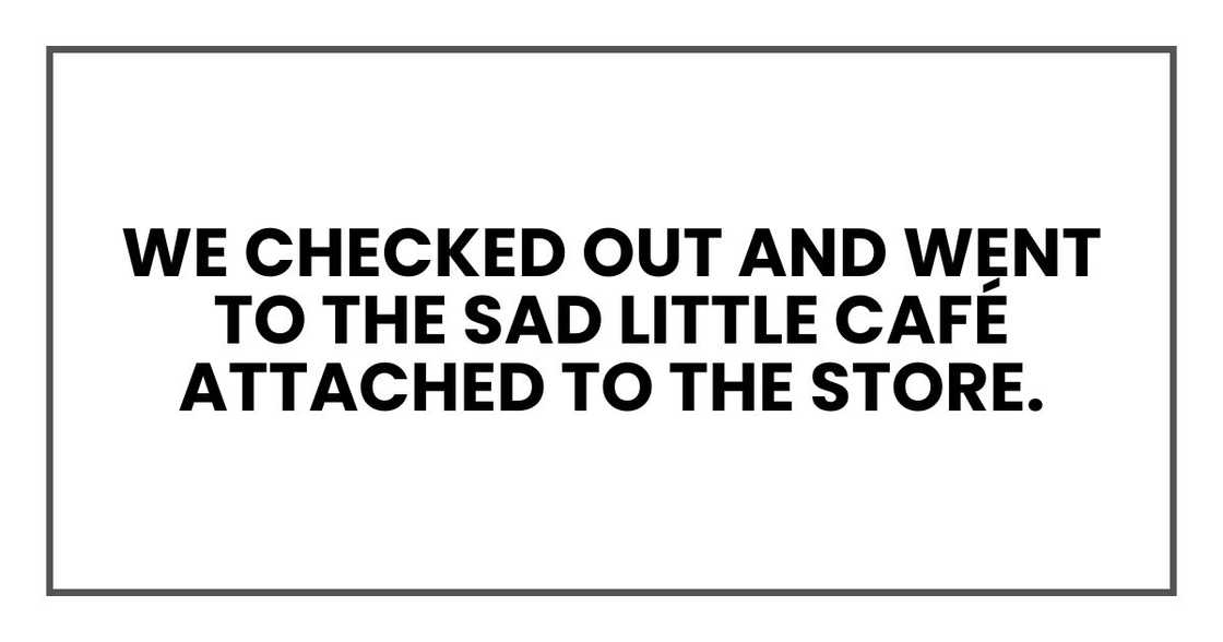 We checked out and went to the sad little café attached to the store. We checked out and went to the sad little café attached to the store.