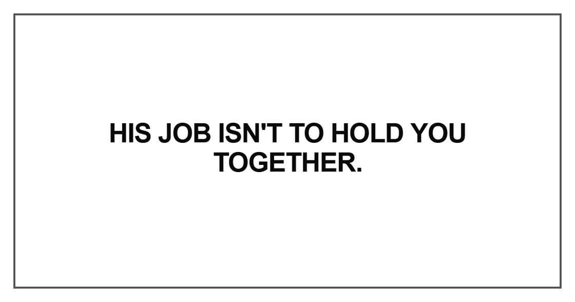 His job isn't to hold you together His job isn't to hold you together