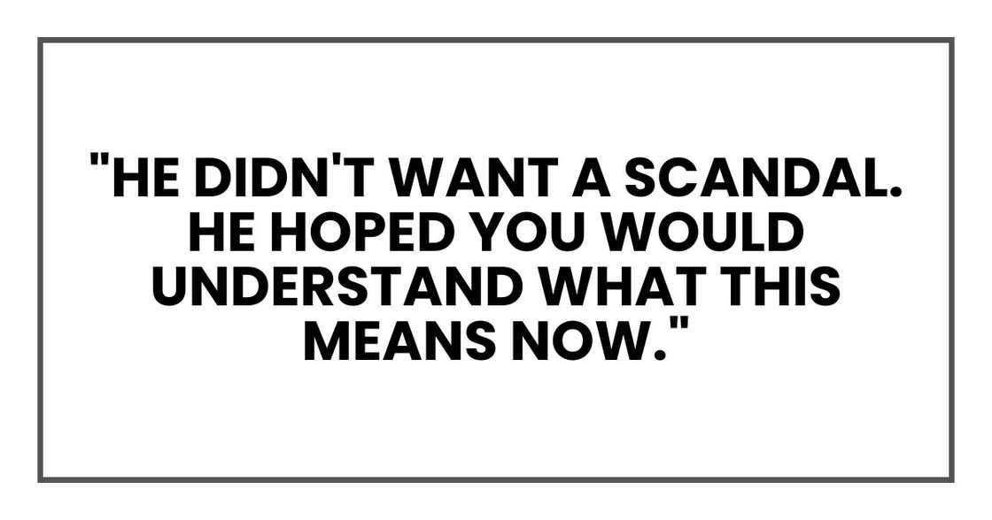 "He didn't want a scandal. He hoped you would understand what this means now." "He didn't want a scandal. He hoped you would understand what this means now."