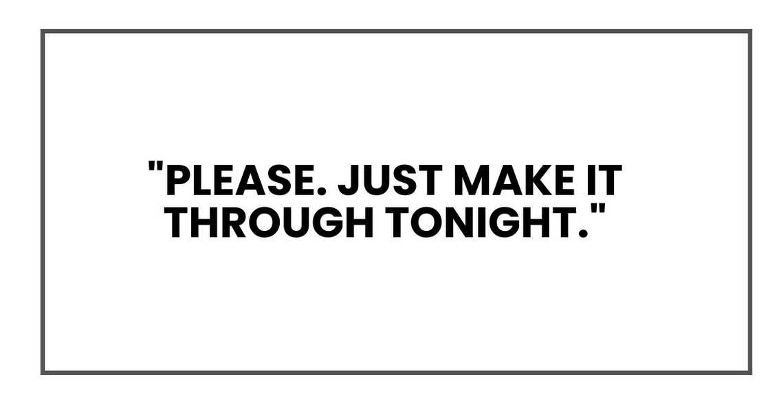 "Please. Just make it through tonight." "Please. Just make it through tonight."