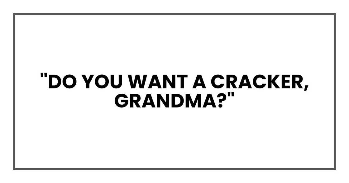"Do you want a cracker, Grandma?"