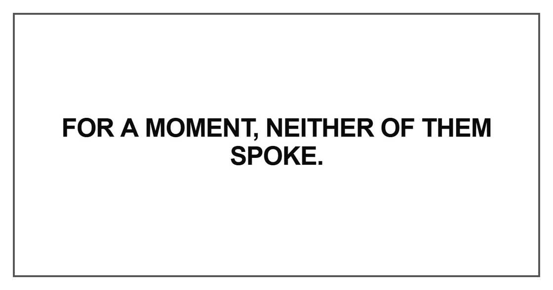 For a moment, neither of them spoke For a moment, neither of them spoke