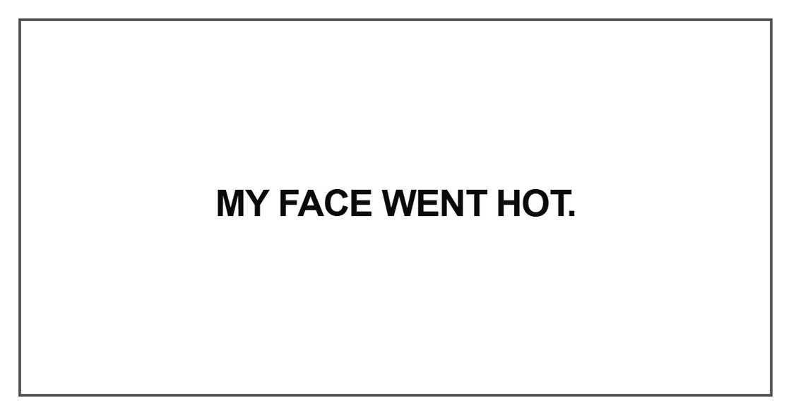 My face went hot
