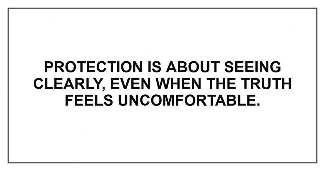 Protection is about seeing clearly, even when the truth feels uncomfortable.