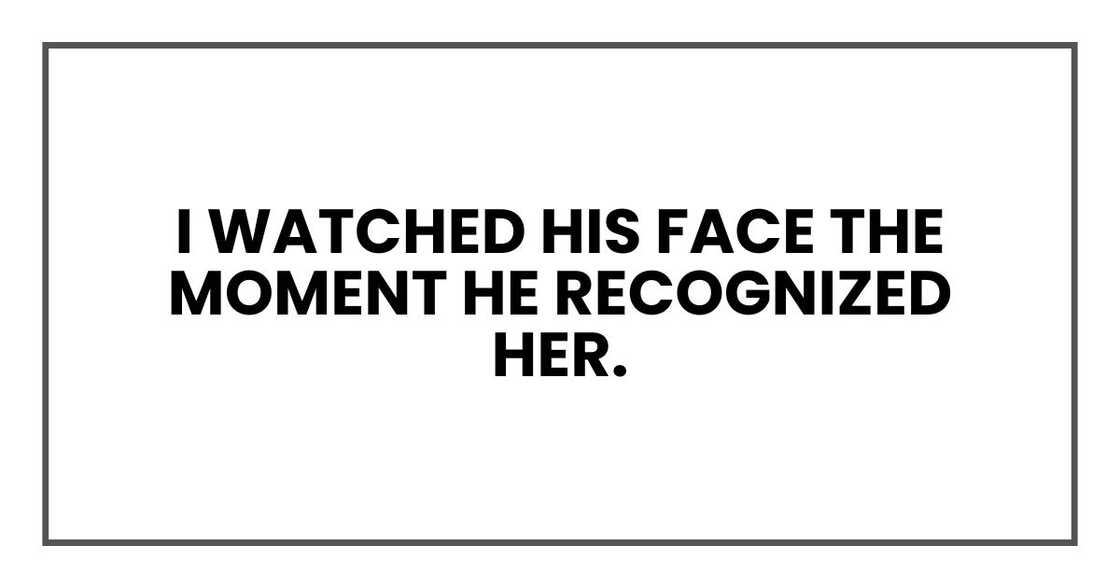 I watched his face the moment he recognized her. I watched his face the moment he recognized her.