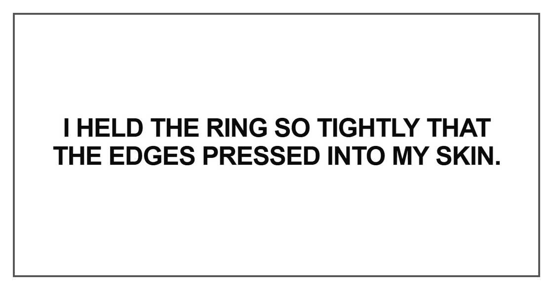 I held the ring so tightly that the edges