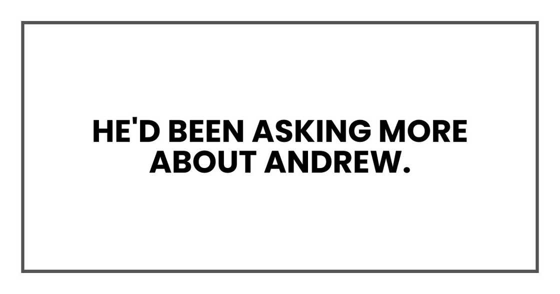 He'd been asking more about Andrew.