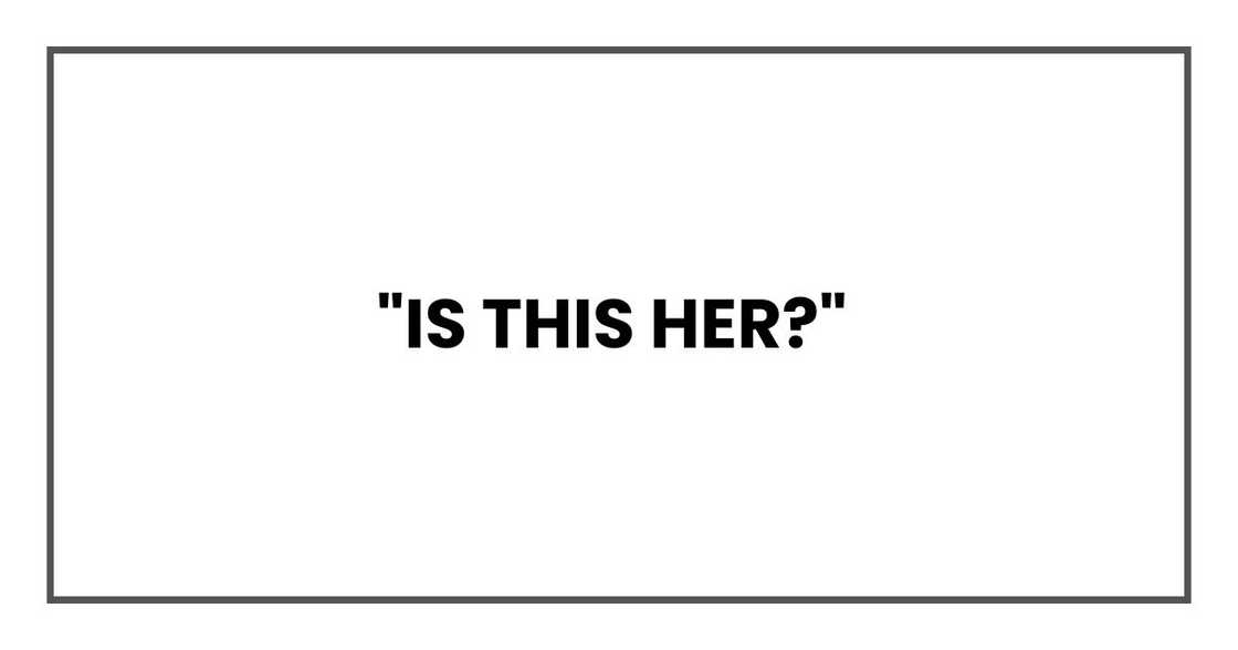 "Is this her?" "Is this her?"