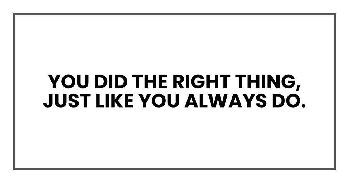 You did the right thing, just like you always do.
