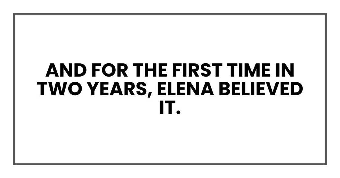And for the first time in two years, Elena believed it.