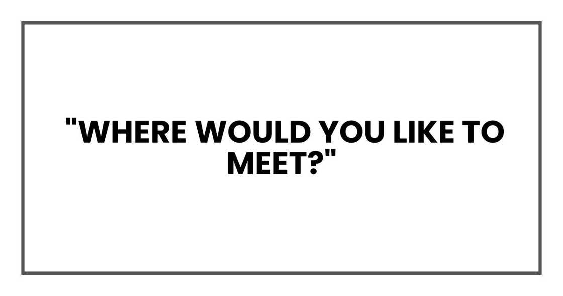 "Where would you like to meet?"