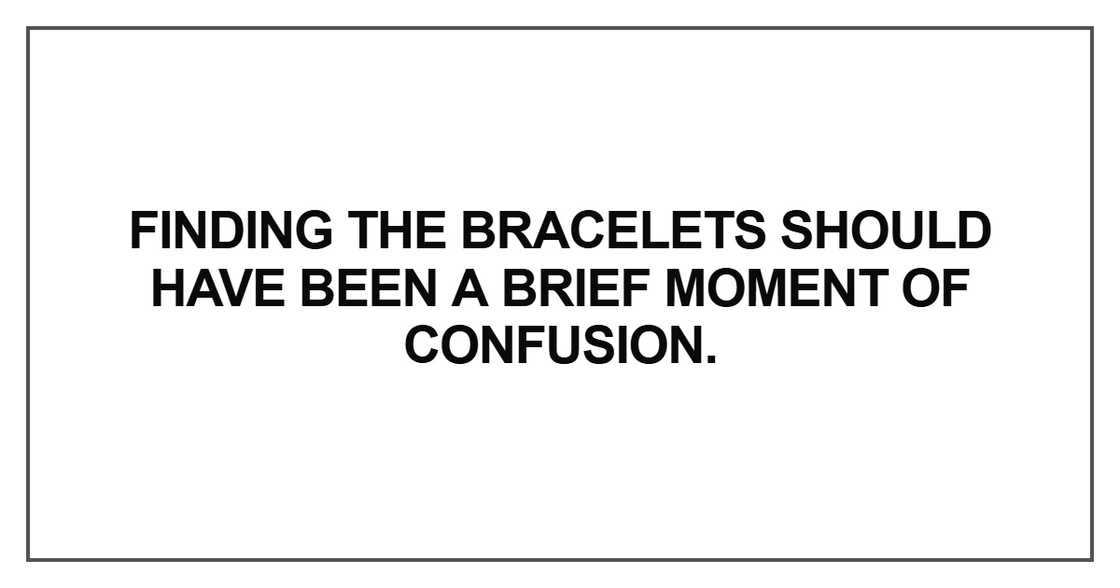 Finding the bracelets should have been Finding the bracelets should have been