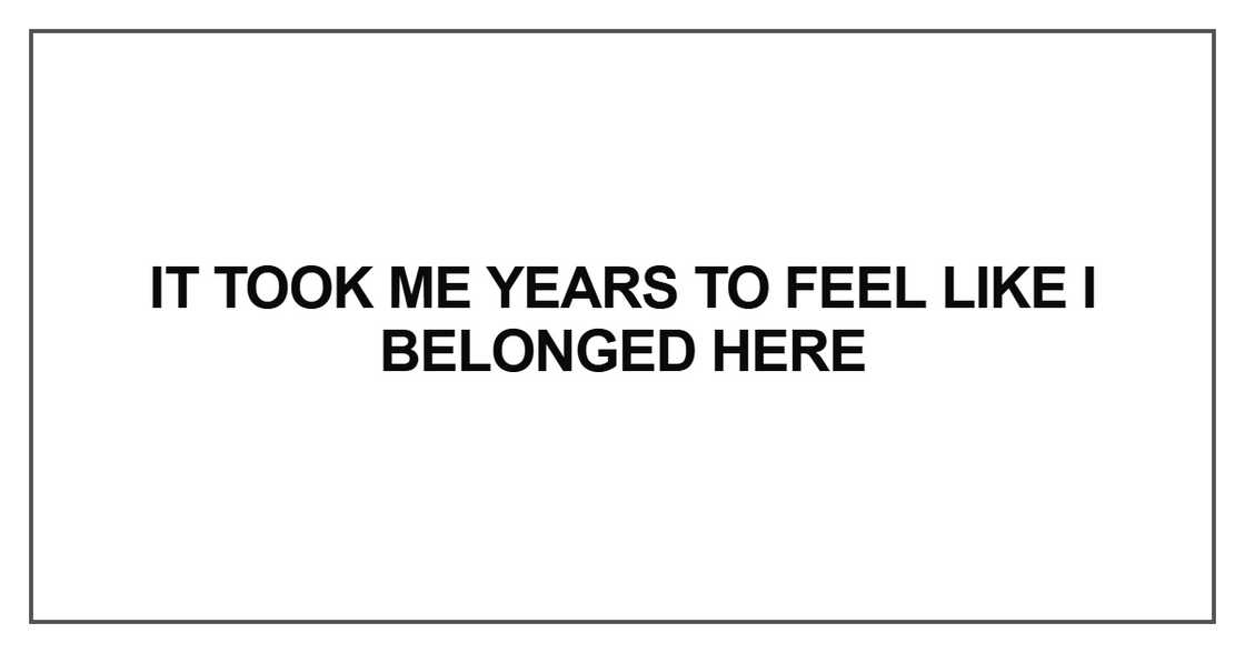 It took me years to feel It took me years to feel