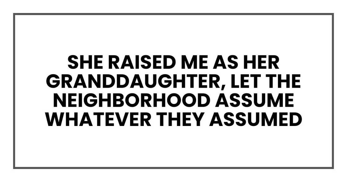 She raised me as her granddaughter, let the neighborhood assume whatever they assumed