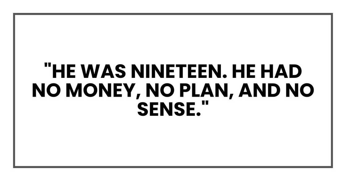"He was nineteen. He had no money, no plan, and no sense."