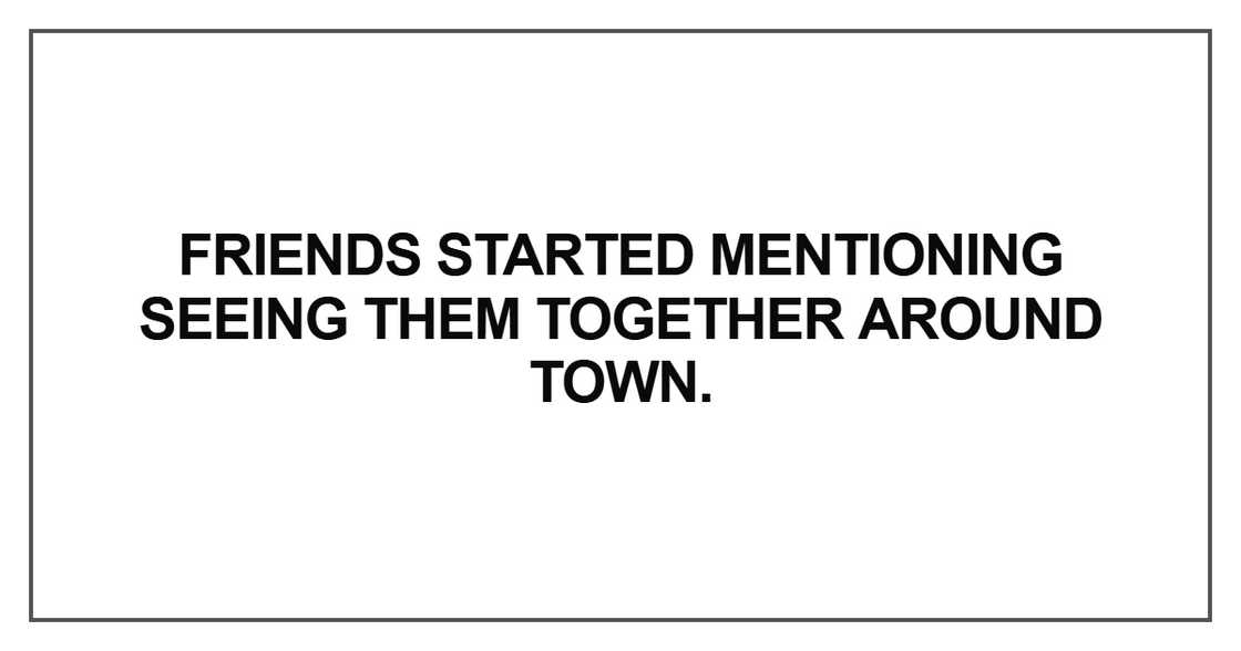 Friends started mentioning seeing them together around town